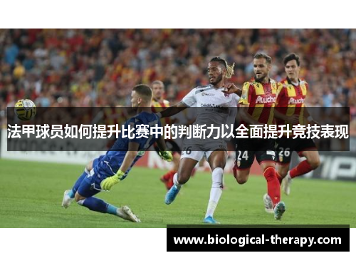法甲球员如何提升比赛中的判断力以全面提升竞技表现
