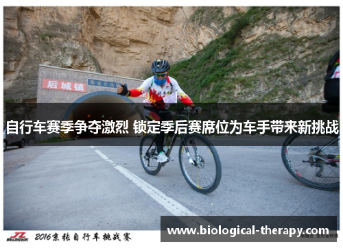 自行车赛季争夺激烈 锁定季后赛席位为车手带来新挑战