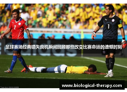 足球赛场经典错失良机瞬间回顾那些改变比赛命运的遗憾时刻